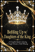 Bo$$ing Up w/ Daughters of the King: A Complete Guide to Leading a Single Women's Faith Ministry